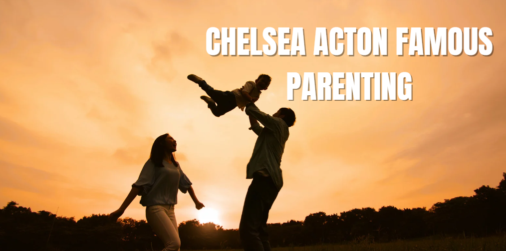 chelsea acton famous parenting